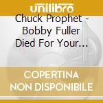 Chuck Prophet - Bobby Fuller Died For Your Sins cd