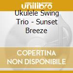 Ukulele Swing Trio - Sunset Breeze cd