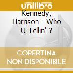 Kennedy, Harrison - Who U Tellin' ? cd