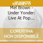 Mel Brown - Under Yonder: Live At Pop The Gator 1991 cd