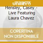 Hensley, Casey - Live Featuring Laura Chavez cd