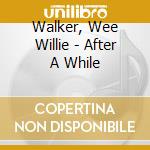 Walker, Wee Willie - After A While cd