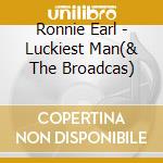 Ronnie Earl - Luckiest Man(& The Broadcas) cd