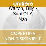 Walton, Billy - Soul Of A Man cd