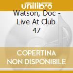 Watson, Doc - Live At Club 47 cd