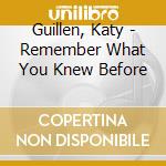 Guillen, Katy - Remember What You Knew Before cd