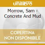 Morrow, Sam - Concrete And Mud cd