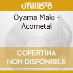 Oyama Maki - Acometal cd