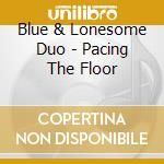 Blue & Lonesome Duo - Pacing The Floor cd
