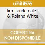 Jim Lauderdale - & Roland White cd
