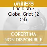 Eric Bibb - Global Griot (2 Cd) cd