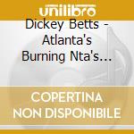 Dickey Betts - Atlanta's Burning Nta's Burning Down cd
