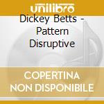 Dickey Betts - Pattern Disruptive cd