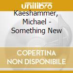 Kaeshammer, Michael - Something New cd