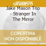 Jake Mason Trio - Stranger In The Mirror cd