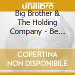 Big Brother & The Holding Company - Be A Brother/How Hard It Is cd