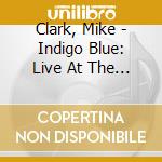 Clark, Mike - Indigo Blue: Live At The Iridium cd