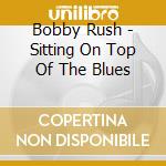 Bobby Rush - Sitting On Top Of The Blues cd