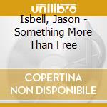 Isbell, Jason - Something More Than Free cd