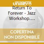 Return To Forever - Jazz Workshop. Boston. Ma. May 15.1973 cd