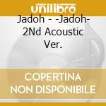 Jadoh - -Jadoh- 2Nd Acoustic Ver. cd