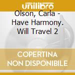 Olson, Carla - Have Harmony. Will Travel 2 cd