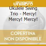 Ukulele Swing Trio - Mercy! Mercy! Mercy! cd