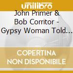 John Primer & Bob Corritor - Gypsy Woman Told Me cd