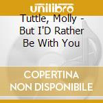 Tuttle, Molly - But I'D Rather Be With You cd