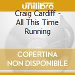 Craig Cardiff - All This Time Running cd