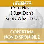 Colin Hay - I Just Don't Know What To Do With Myself cd