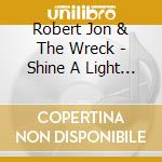 Robert Jon & The Wreck - Shine A Light On Me Brother cd