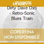 Dirty Dave Osti - Retro-Sonic Blues Train cd