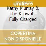 Kathy Murray & The Kilowat - Fully Charged cd