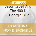 Jason Isbell And The 400 U - Georgia Blue cd