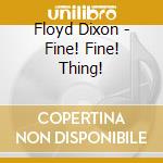 Floyd Dixon - Fine! Fine! Thing! cd musicale