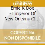 Ernie K Doe - Emperor Of New Orleans (2 Cd) cd