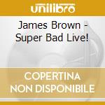James Brown - Super Bad Live! cd