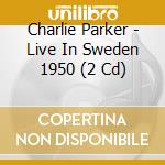Charlie Parker - Live In Sweden 1950 (2 Cd) cd