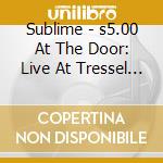Sublime - s5.00 At The Door: Live At Tressel Tavern. 1994 cd