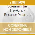 Screamin Jay Hawkins - Because Youre Mine: Hits & Rarities (2 Cd) cd