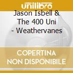 Jason Isbell & The 400 Uni - Weathervanes cd