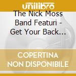 The Nick Moss Band Featuri - Get Your Back Into It! cd