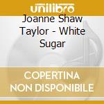 Joanne Shaw Taylor - White Sugar cd
