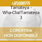 Tamateya - Wha-Cha!Tamateya 3 cd