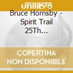 Bruce Hornsby - Spirit Trail 25Th Anniversary Reissue Box Set (3 Cd) cd