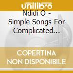 Ndidi O - Simple Songs For Complicated Times cd musicale