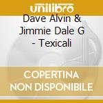 Dave Alvin & Jimmie Dale G - Texicali cd