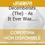 Decemberists (The) - As It Ever Was. So It Will Be Again cd