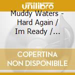 Muddy Waters - Hard Again / Im Ready / King Bee cd